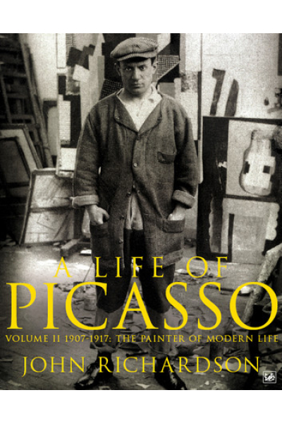 A Life of Picasso Volume II: 1907 1917: The Painter of Modern Life