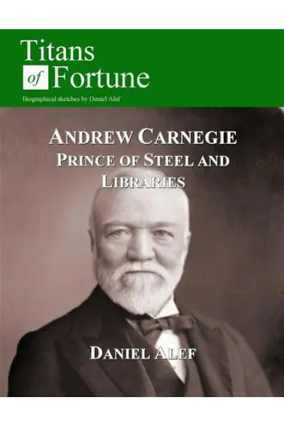 Andrew Carnegie: Prince Of Steel And Libraries