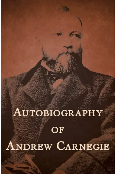 Autobiography of Andrew Carnegie by Andrew Carnegie