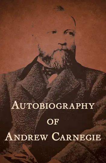 Autobiography of Andrew Carnegie by Andrew Carnegie
