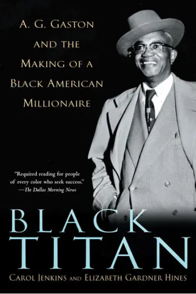 Black Titan A.G. Gaston and the Making of a Black American Millionaire