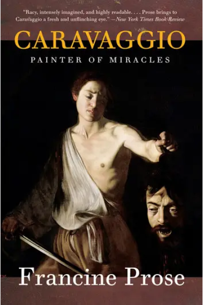 Caravaggio Painter of Miracles by Francine Prose