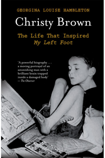 Christy Brown: The Life That Inspired My Left Foot
