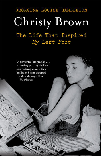 Christy Brown: The Life That Inspired My Left Foot