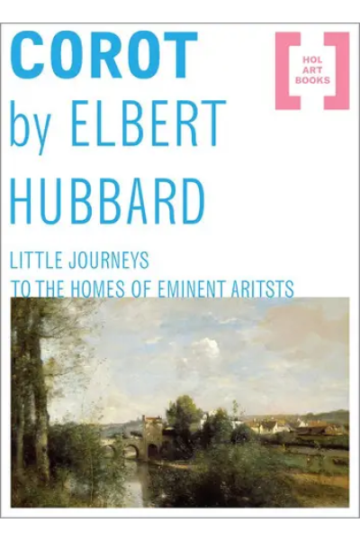 Corot: Little Journeys to the Homes of Eminent Artists