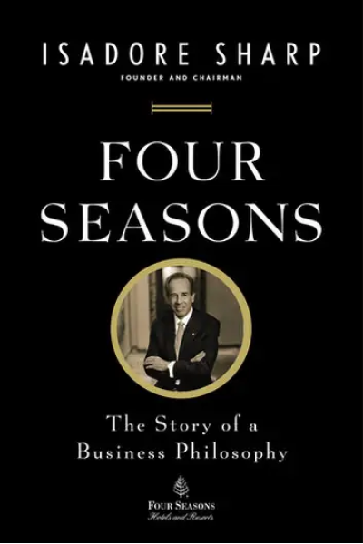 Four Seasons The Story of a Business Philosophy by Isadore Sharp