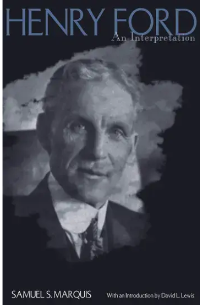 Henry Ford An Interpretation by Samuel S. Marquis