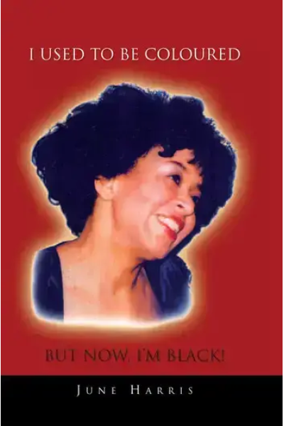 I Used to Be Coloured but Now, I'm Black! by June Harris