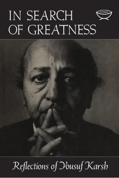In Search of Greatness Reflections of Yousuf Karsh