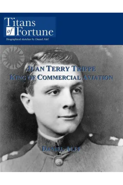 Juan Terry Trippe: King Of Commercial Aviation by Daniel Alef
