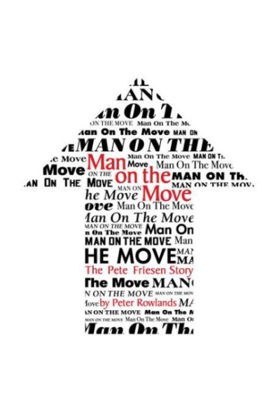 Man on the Move: The Pete Friesen Story by Peter Rowlands