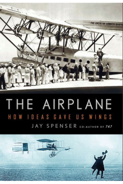 The Airplane How Ideas Gave Us Wings by Jay Spenser