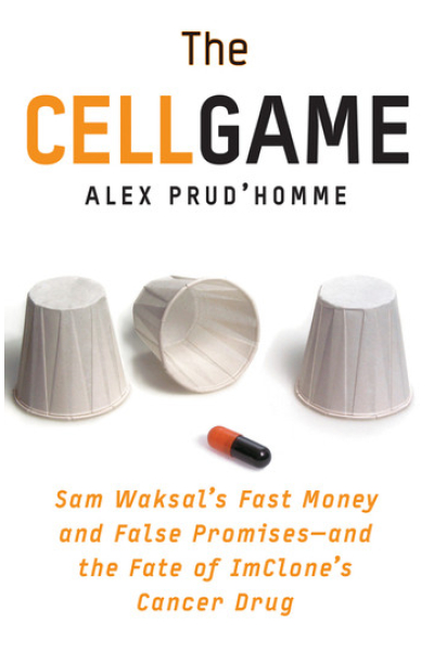The Cell Game Sam Waksal's Fast Money and False Promises--and the Fate of ImClone's Cancer Drug by Alex Prud'homme