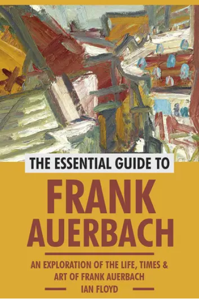 The Essential Guide to Frank Auerbach