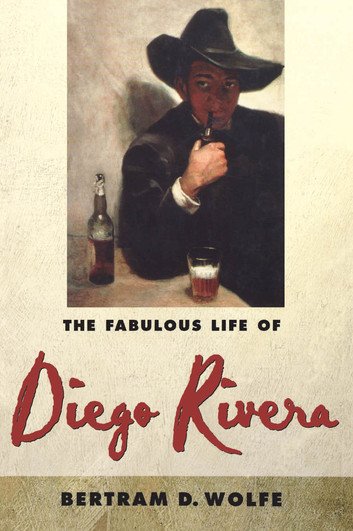 The Fabulous Life of Diego Rivera by Betram D. Wolfe