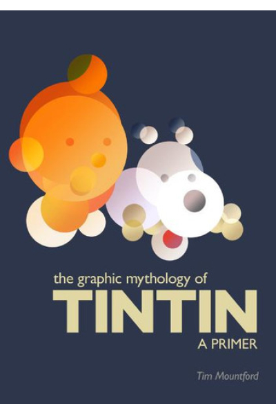 The Graphic Mythology of Tintin - a Primer by Tim Mountford