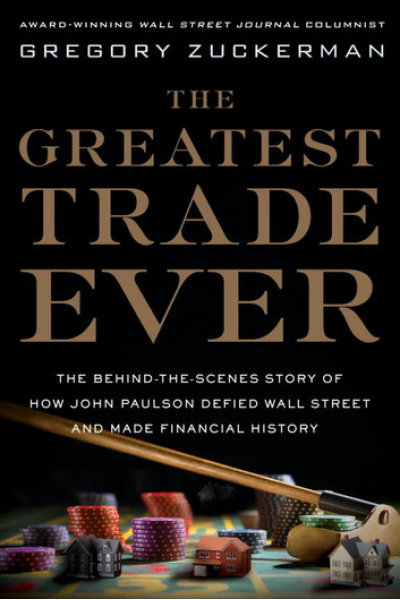 The Greatest Trade Ever The Behind-the-Scenes Story of How John Paulson Defied Wall Street and Made Financial History by Gregory Zuckerman