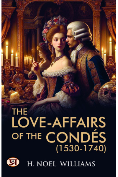 The love-affairs of the Condés (1530-1740)