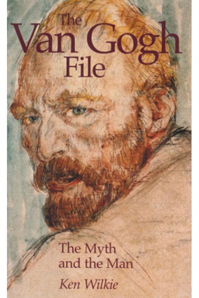 The Van Gogh File The Myth and the Man by Ken Wilkie