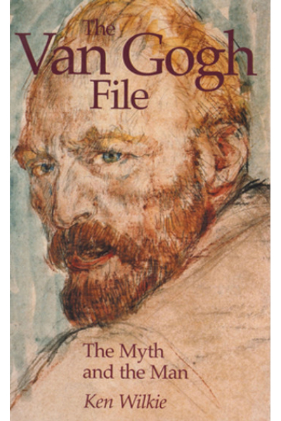 The Van Gogh File The Myth and the Man by Ken Wilkie