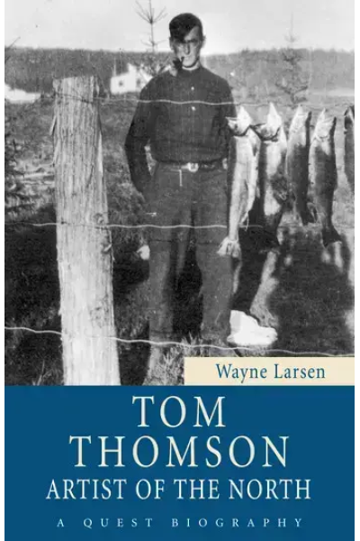 Tom Thomson: Artist of the North by Wayne Larsen