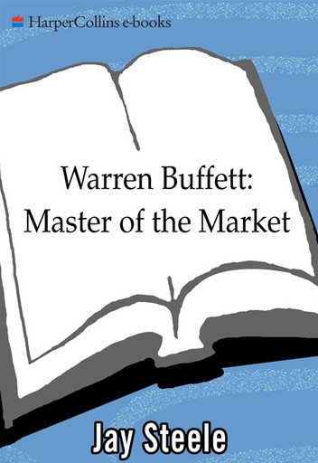 Warren Buffett Master of the Market by Jay Steele
