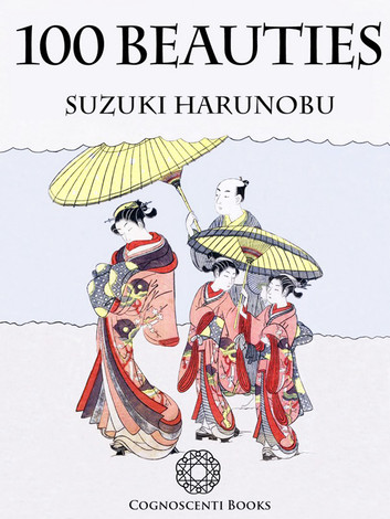 100 Beauties: Suzuki Harunobu by Andrew Forbes & David Henley