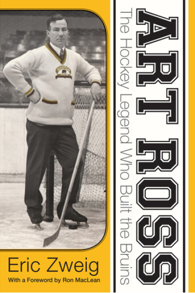 Art Ross The Hockey Legend Who Built the Bruins by Eric Zweig