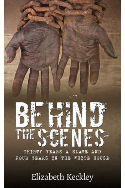 Behind The Scenes Thirty Years a Slave and Four Years in the White House by Elizabeth Keckley