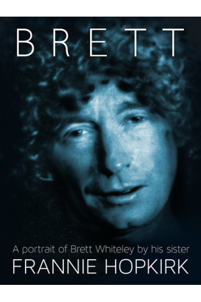 Brett: A portrait of Brett Whiteley by his sister by Frannie Hopkirk