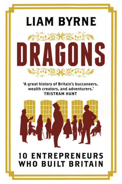 Dragons: Ten Entrepreneurs Who Built Britain by Liam Byrne
