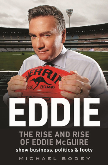 Eddie: The rise and rise of Eddie McGuire by Michael Bodey