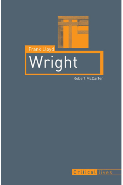 Frank Lloyd Wright by Robert McCarter Book 7 - Critical Lives