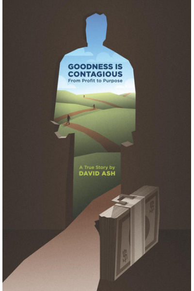 Goodness is Contagious: From Profit to Purpose by David Ash