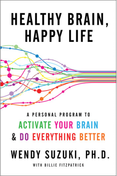 Healthy Brain, Happy Life A Personal Program to to Activate Your Brain and Do Everything Better by Wendy Suzuki, Billie Fitzpatrick