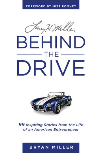 Larry H. Miller—Behind the Drive: 99 Inspiring Stories from the Life of an American Entrepreneur