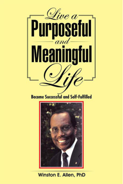 Live a Purposeful and Meaningful Life Become Successful and Self-Fulfilled by Winston E. Allen PhD
