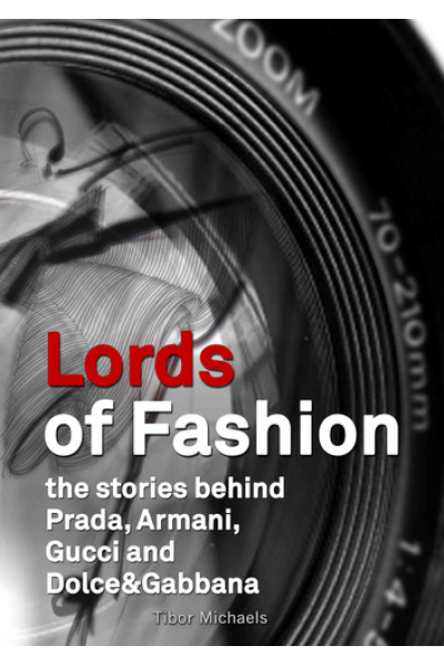 Lords of Fashion, the stories behind Prada, Armani, Gucci and Dolce&Gabbana by Tibor Michaels