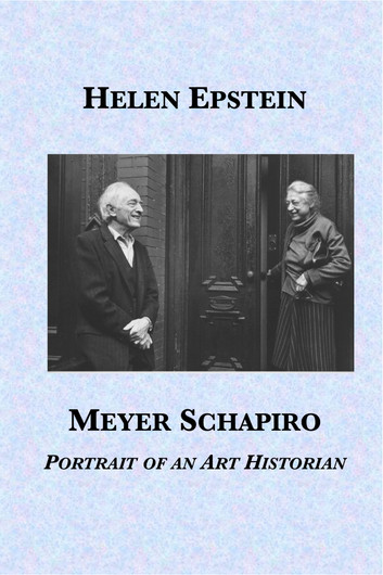 Meyer Schapiro: Portrait of an Art Historian by Helen Epstein