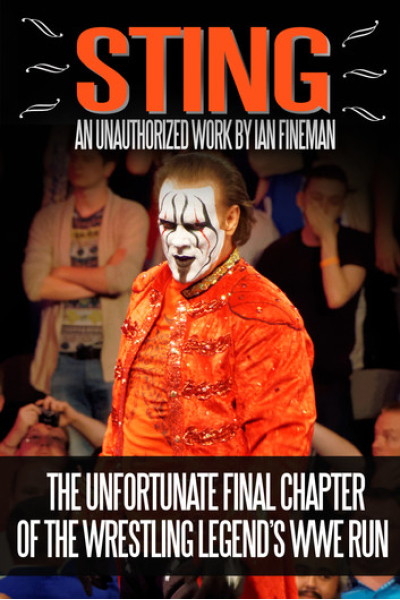 Sting: An Unauthorized Work By Ian Fineman - The Unfortunate Final Chapter of the Wrestling Legend’s WWE Run