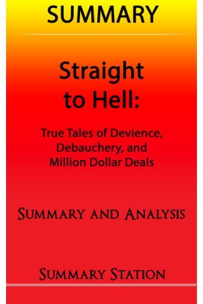 Straight to Hell: True Tales of Deviance, Debauchery, and Million Dollar Deals | Summary