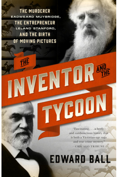 The Inventor and the Tycoon: A Gilded Age Murder and the Birth of Moving Pictures by Edward Ball