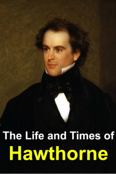 The Life and Times of Nathaniel Hawthorne by Golgotha Press