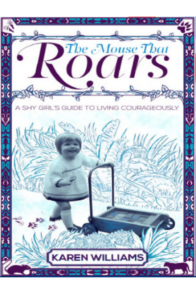 The Mouse That Roars: A Shy Girl's Guide to Living Courageously by Karen Williams