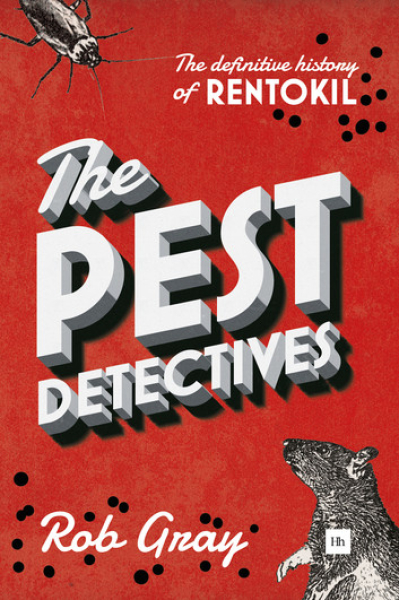 The Pest Detectives: The Definitive History of Rentokil by Rob Gray