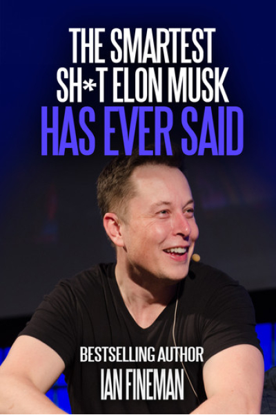 The Smartest Sh*t Elon Musk Has Ever Said by Ian Fineman