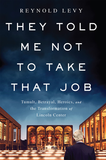 They Told Me Not to Take that Job by Reynold Levy