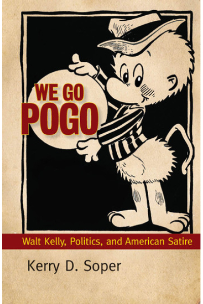 We Go Pogo Walt Kelly, Politics, and American Satire by Kerry D. Soper series Great Comics Artists Series