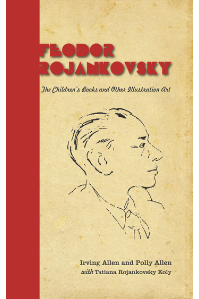 Feodor Rojankovsky The Children's Books and Other Illustration Art by Irving Allen, Polly Allen