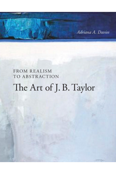From Realism to Abstraction The Art of J. B. Taylor by Adriana Davies - Book 11 - Art in Profile: Canadian Art and Architecture